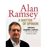 Matter of Opinion : Informed, Insightful, Unafraid... From Over Two Decades of Political Writing