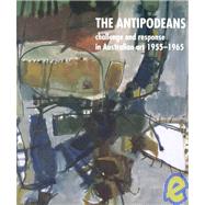 Antipodeans : Challenge and Response in Australian Art, 1955-1965