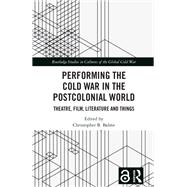 Performing the Cold War in the Postcolonial World