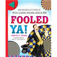 Fooled Ya! How Your Brain Gets Tricked by Optical Illusions, Magicians, Hoaxes & More