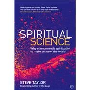 Spiritual Science Why Science Needs Spirituality to Make Sense of the World