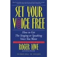 Set Your Voice Free How To Get The Singing Or Speaking Voice You Want