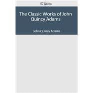 The Classic Works of John Quincy Adams