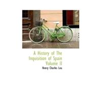 A History of the Inquisition of Spain Volume II