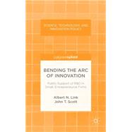 Bending the Arc of Innovation Public Support of R&D in Small, Entrepreneurial Firms