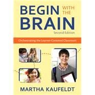 Begin with the Brain : Orchestrating the Learner-Centered Classroom