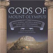 Gods of Mount Olympus! : Ares, Athena, Artemis & Demeter, Greek Gods and Goddesses | Grade 5 Social Studies | Children's Greek Mythology