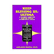 Keep Blessing Us, Ultima: A Teaching Guide for Bless Me, Ultima by Rudolfo A. Anaya