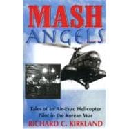 MASH Angels Tales of an Air-Evac Helicopter Pilot in the Korean War