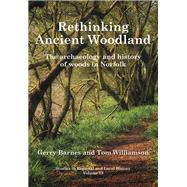 Rethinking Ancient Woodland The Archaeology and History of Woods in Norfolk