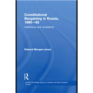 Constitutional Bargaining in Russia, 1990-93: Institutions and Uncertainty