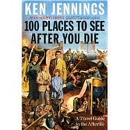 100 Places to See After You Die A Travel Guide to the Afterlife