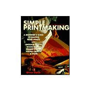Simple Printmaking A Beginner's Guide to Making Relief Prints with Rubber Stamps, Linoleum Blocks, Wood Blocks, Found objects