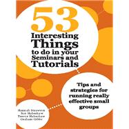 53 Interesting Things to Do in Your Seminars and Tutorials Tips and Strategies for Running Really Effective Small Groups