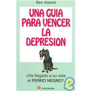 Una Guia Para Vencer La Depresion / Taming the Black Dog: A Guide to Overcoming Depression: Ha Llegado a Su Vida El Perro Negro? / Has the Black Dog Arrive in your Life?
