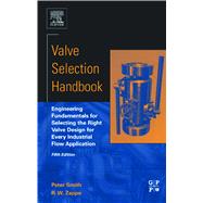 Valve Selection Handbook : Engineering Fundamentals for Selecting the Right Valve Design for Every Industrial Flow Application