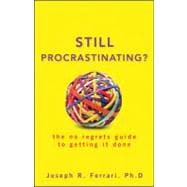 Still Procrastinating? : The No-Regrets Guide to Getting It Done