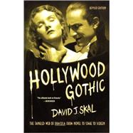 Hollywood Gothic The Tangled Web of Dracula from Novel to Stage to Screen