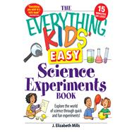 The Everything Kids' Easy Science Experiments Book
