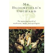 Mr. Bloomfield's Orchard The Mysterious World of Mushrooms, Molds, and Mycologists