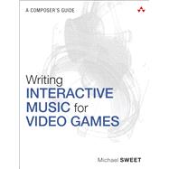 Writing Interactive Music for Video Games A Composer's Guide