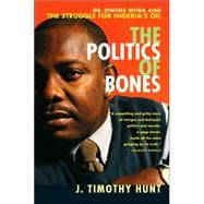 The Politics of Bones Dr. Owens Wiwa and the Struggle for Nigeria's Oil