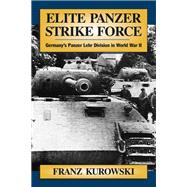 Elite Panzer Strike Force Germany's Panzer Lehr Division in World War II