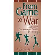 From Game to War and Other Psychoanalytic Essays on Folklore