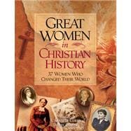 Great Women in Christian History: 37 Women Who Changed the World