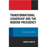 Transformational Leadership and the Modern Presidency Clinton, Bush, and Obama