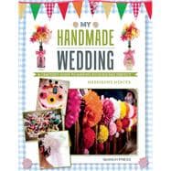 My Handmade Wedding A crafter's guide to making your big day perfect