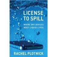 License to Spill Where Dry Devices Meet Liquid Lives