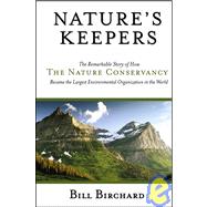 Nature's Keepers The Remarkable Story of How the Nature Conservancy Became the Largest Environmental Group in the World