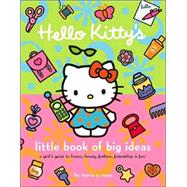 Hello Kitty's Little Book of Big Ideas A Girl's Guide to Brains, Beauty, Fashion...