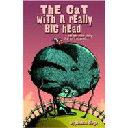 The Cat With a Really Big Head and One Other Story That Isn't As Good