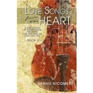 Love Songs from the Heart - Book : A Collection of Inspirational Thoughts and Feelings on Love and Life!