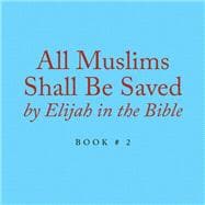 All Muslims Shall Be Saved by Elijah in the Bible