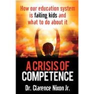 A Crisis of Competence How Our Education System is Failing Kids and What to Do About It