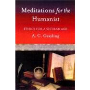 Meditations for the Humanist Ethics for a Secular Age