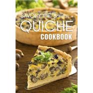 The Savory Pie & Quiche Cookbook