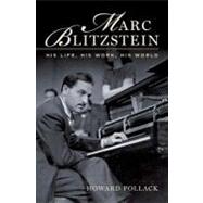 Marc Blitzstein His Life, His Work, His World