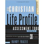 Christian Life Profile Assessment Tool Training Kit : Discovering the Quality of Your Relationship with God and Others in 30 Key Areas