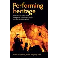 Performing Heritage Research, Practice and Innovation in Museum Theatre and Live Interpretation