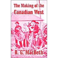 The Making Of The Canadian West: Reminiscences Of An Eye-witness