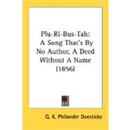 Plu-Ri-Bus-Tah : A Song That's by No Author, A Deed Without A Name (1856)