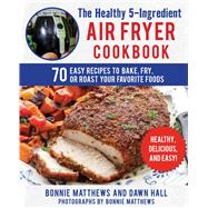 The Healthy 5-ingredient Air Fryer Cookbook