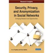 Security, Privacy, and Anonymization in Social Networks: Emerging Research and Opportunities