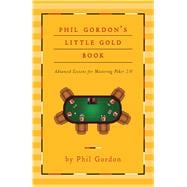 Phil Gordon's Little Gold Book Advanced Lessons for Mastering Poker 2.0