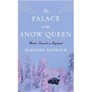 The Palace of the Snow Queen Winter Travels in Lapland