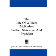 The Life of William Mckinley: Soldier, Statesman and President